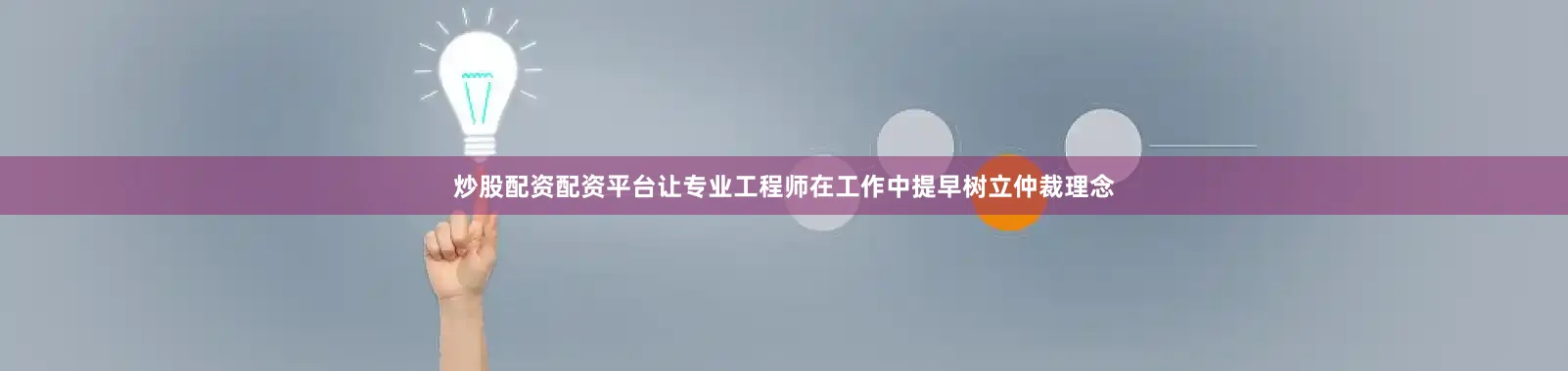 炒股配资配资平台让专业工程师在工作中提早树立仲裁理念